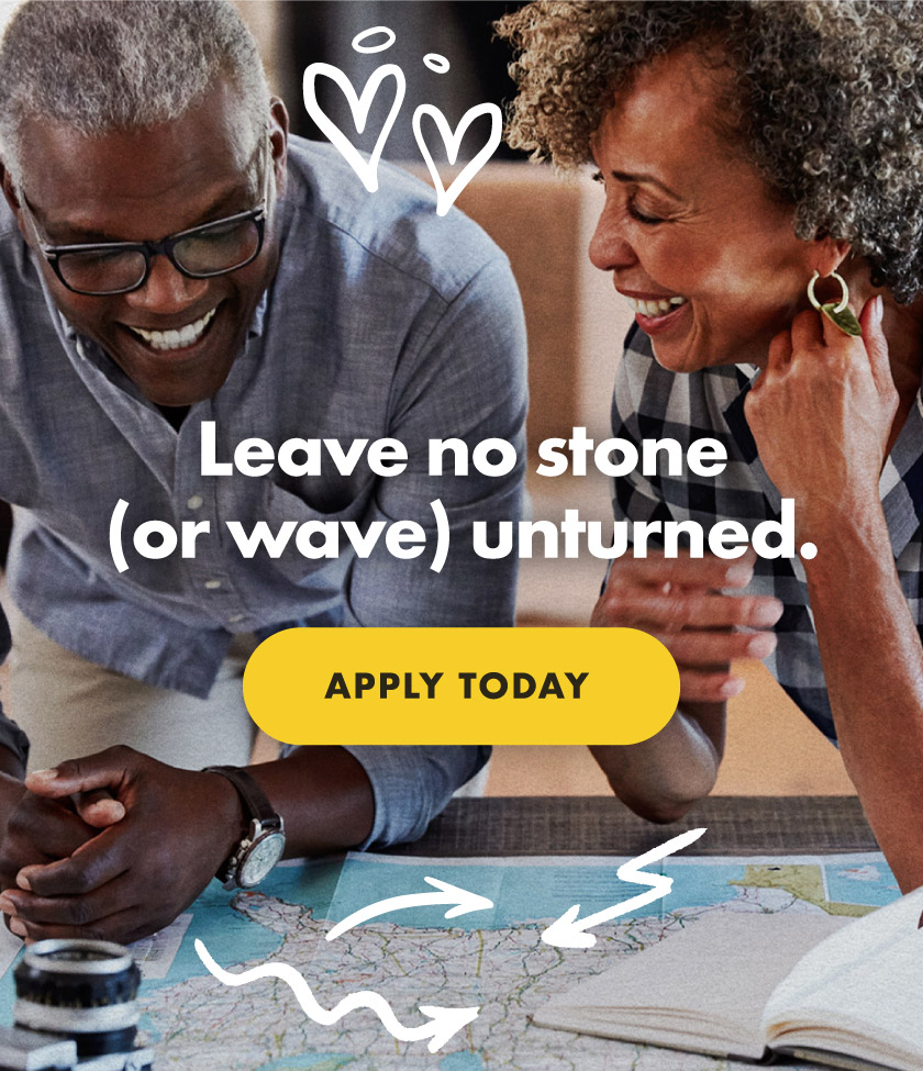 LEAVE NO STONE (OR WAVE) UNTURNED. Apply today.