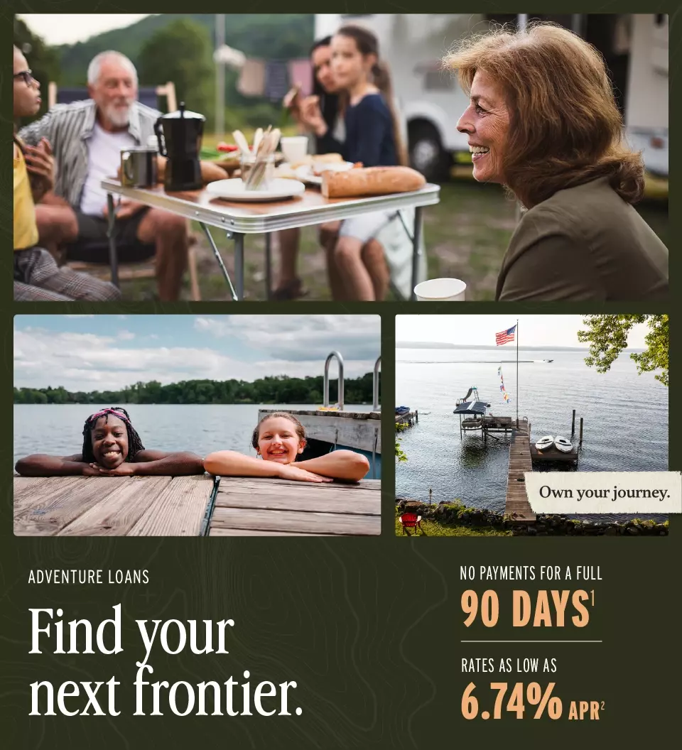 Find your next frontier. No payments for a full 90 days. Rates as low as 6.74% APR. BOAT LOANS, RV LOANS, SNOWMOBILES, UTVs | Apply today