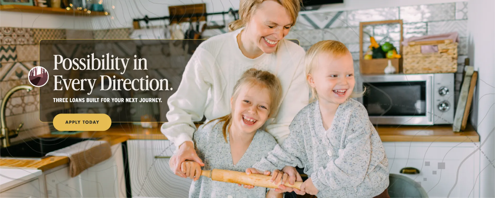 Possibility in every direction. Three loans built for your next journey. APPLY TODAY