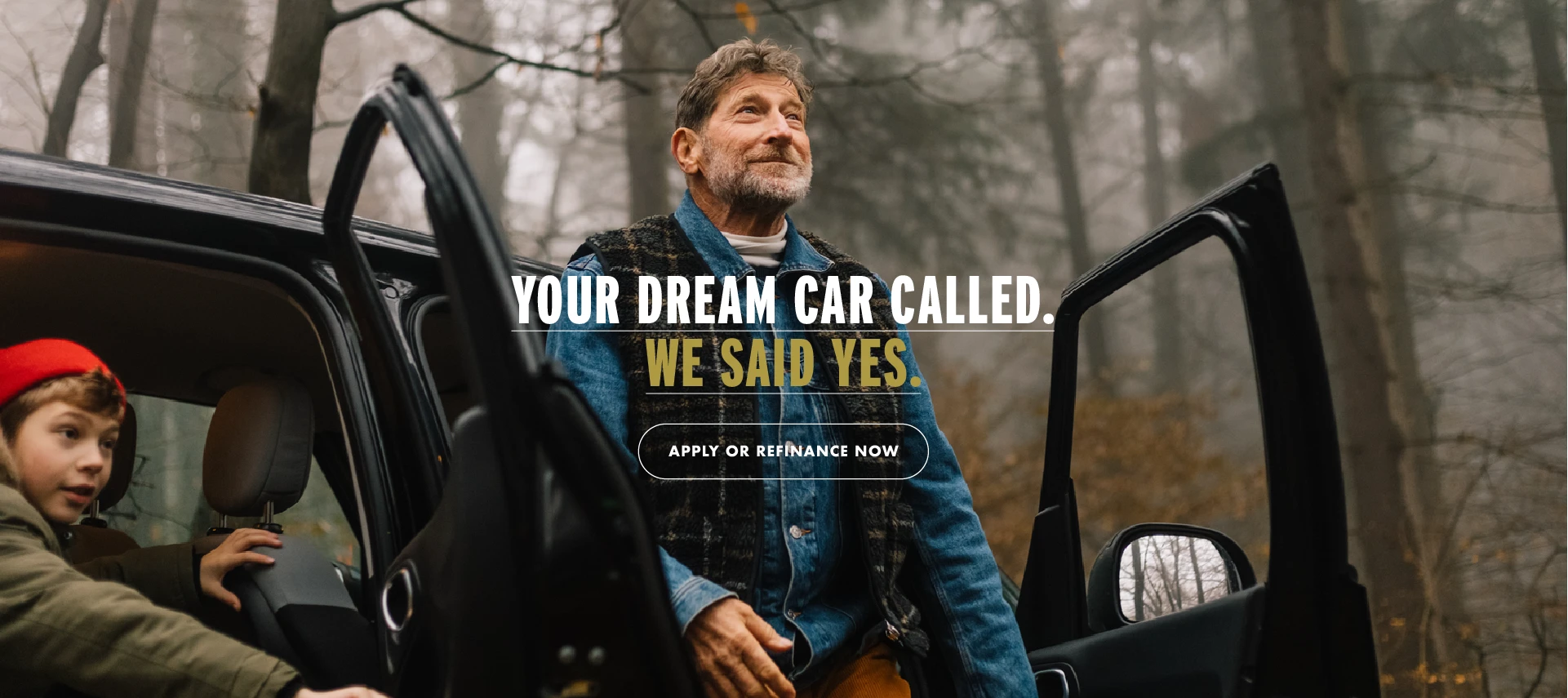 Your dream car called. We said yes. APPLY OR REFINANCE NOW