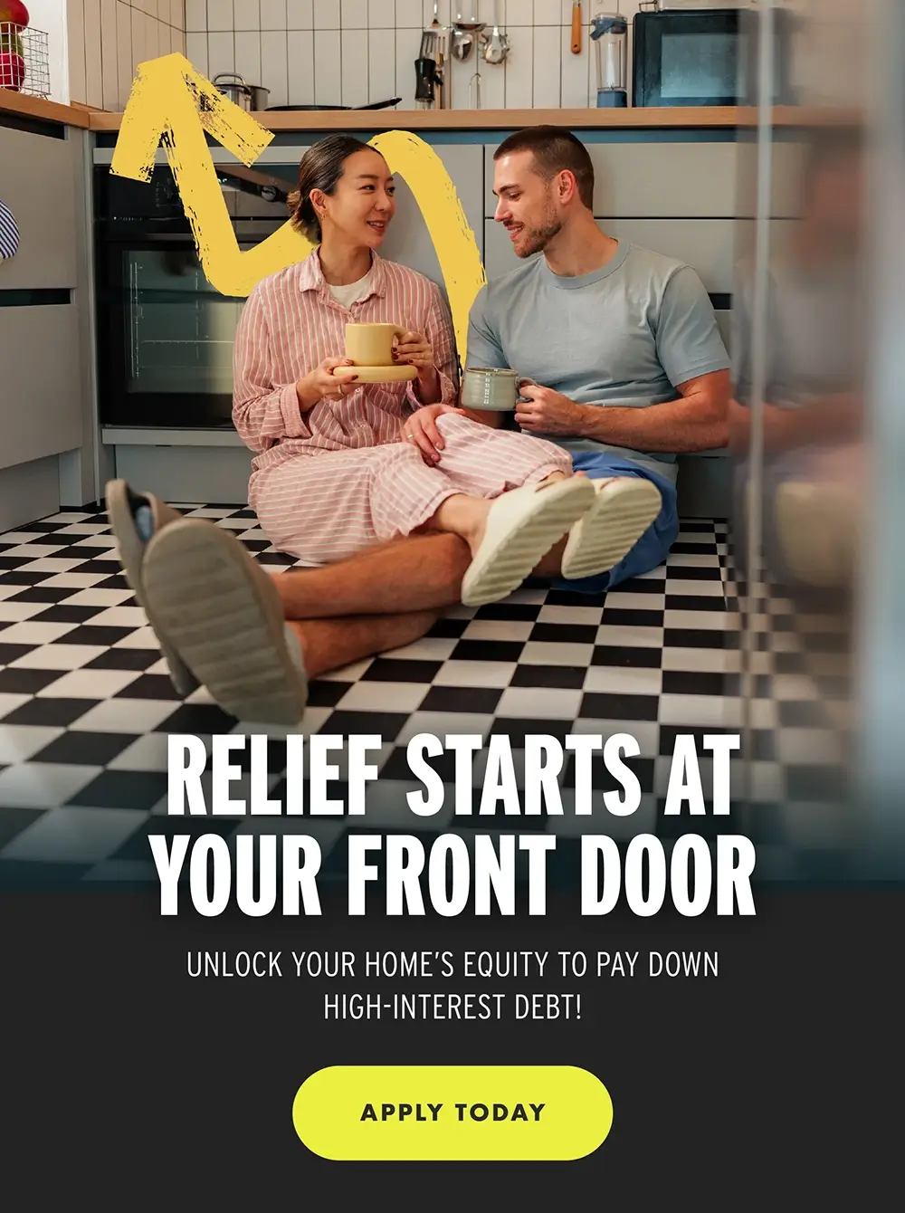 Relief starts at your front door. Unlock your home’s equity to pay down high-interest debt. | APPLY TODAY